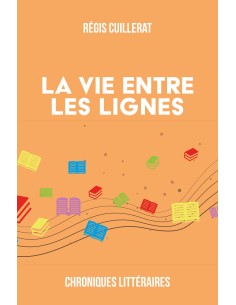 La vie entre les lignes - Chroniques Littéraires de Régis Cuillerat