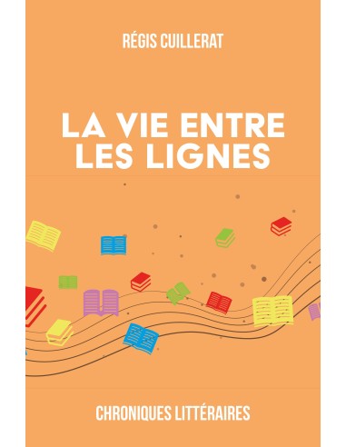 La vie entre les lignes - Chroniques Littéraires de Régis Cuillerat