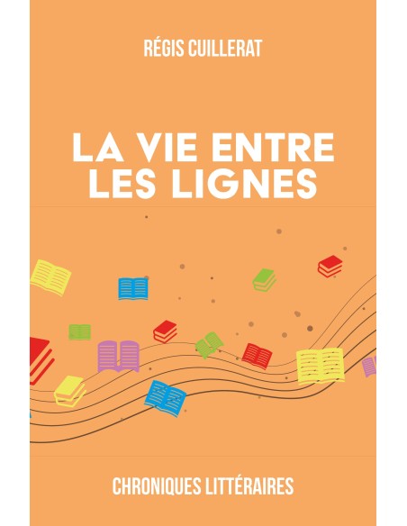 La vie entre les lignes - Chroniques Littéraires de Régis Cuillerat