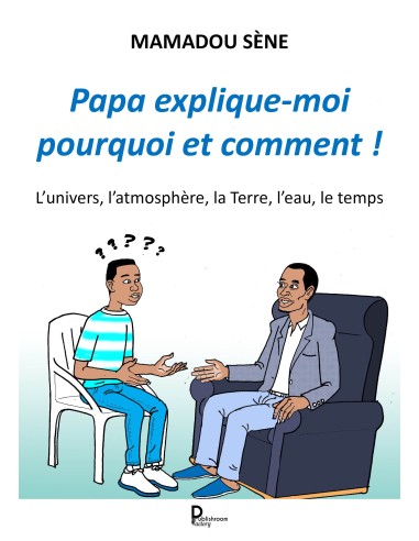 Papa, explique-moi pourquoi et comment ! L’univers, l’atmosphère, la Terre, l’eau, le temps de Mamadou SÈNE