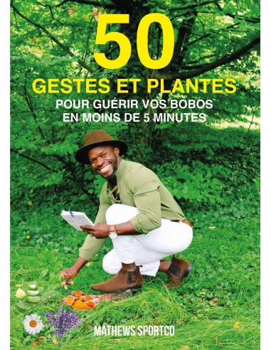 50 GESTES ET PLANTES pour guérir vos bobos en moins de 5 minutes