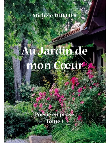 Au Jardin de mon Coeur Poésie en prose Tome 1 de Michèle TUILLIER