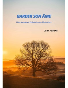 Garder son âme - Une aventure Collective en Plein Gers de  Jean ABADIE