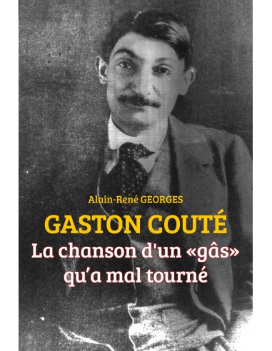 GASTON COUTÉ La chanson d'un "gâs" qu'a mal tourné de Alain-René Georges
