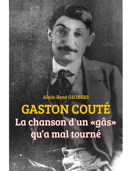 GASTON COUTÉ La chanson d'un "gâs" qu'a mal tourné de Alain-René Georges