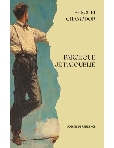 Parce que je t'ai oublié. Poèmes de résilience de Sergueï CHAMPDOR
