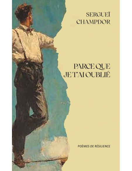 Parce que je t'ai oublié. Poèmes de résilience de Sergueï CHAMPDOR