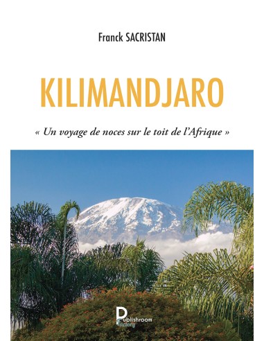 KILIMANDJARO « Un voyage de noces sur le toit de l’Afrique » de Franck Sacristan