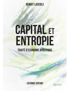 Capital et entropie Traité d'économie apolitique - Seconde édition de Benoit LASCOLS