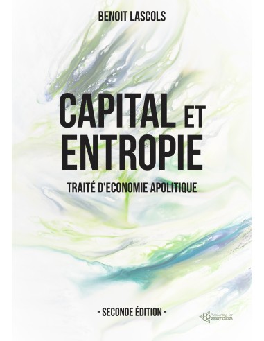 Capital et entropie Traité d'économie apolitique - Seconde édition de Benoit LASCOLS