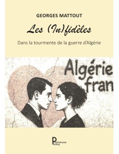 Les (In)fidèles Dans la tourmente de la guerre d'Algérie de Georges Mattout