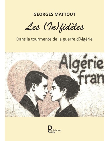 Les (In)fidèles Dans la tourmente de la guerre d'Algérie de Georges Mattout