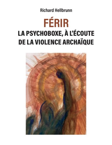 FÉRIR La psychoboxe, à l'écoute de la violence archaïque