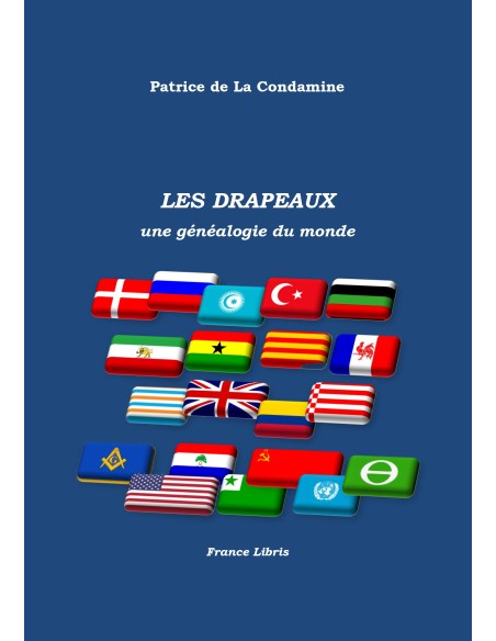 LES DRAPEAUX Une généalogie du monde de Patrice de La Condamine