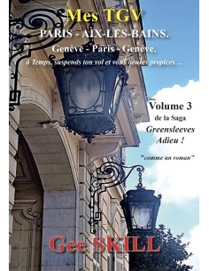 Mes TGV Paris- Aix les Bains. Genève - Paris - Genève Volume 3 de la Saga