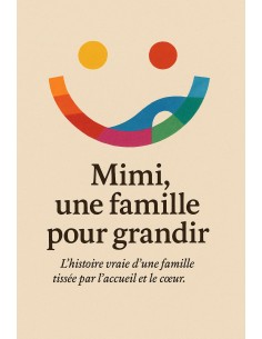 Mimi, une famille pour grandir L'Histoire vraie d'une famille tissée par l'accueil et le cœur.