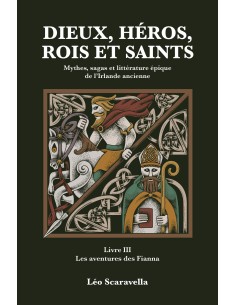 Dieux, héros, rois et saints Mythes, sagas et littérature épique de l'Irlande ancienne. Livre 3 : Les aventures des Fianna