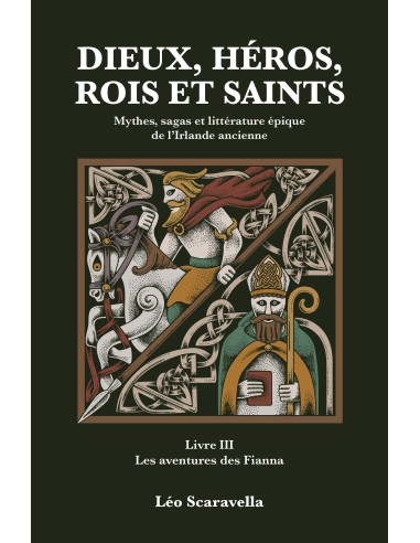 Dieux, héros, rois et saints Mythes, sagas et littérature épique de l'Irlande ancienne. Livre 3 : Les aventures des Fianna