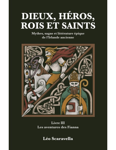 Dieux, héros, rois et saints Mythes, sagas et littérature épique de l'Irlande ancienne. Livre 3 : Les aventures des Fianna
