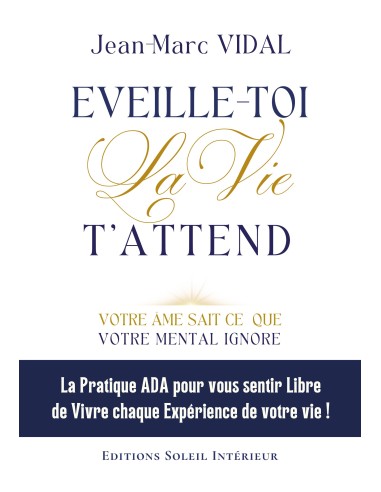 EVEILLE-TOI La Vie  T'ATTEND Votre âme sait ce que votre mental ignore