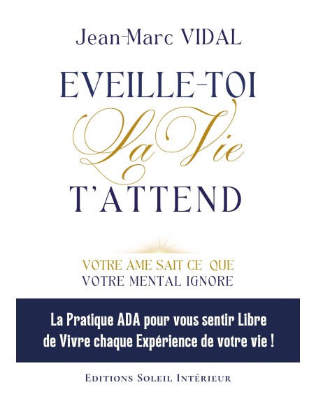 EVEILLE-TOI La Vie  T'ATTEND Votre âme sait ce que votre mental ignore