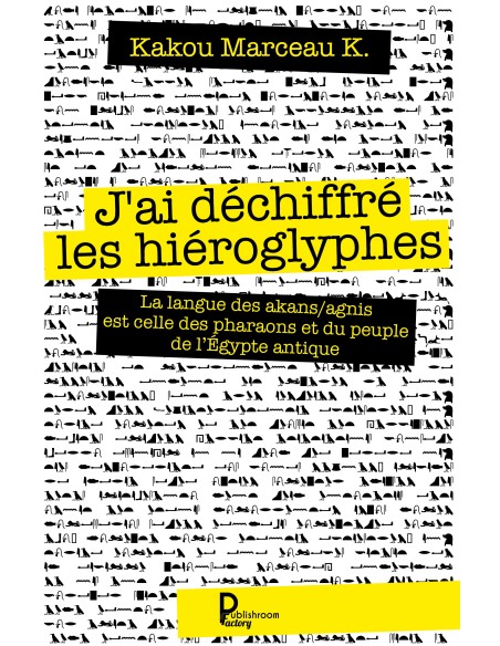 "J'ai déchiffré les hiéroglyphes" de Kakou Marceau K