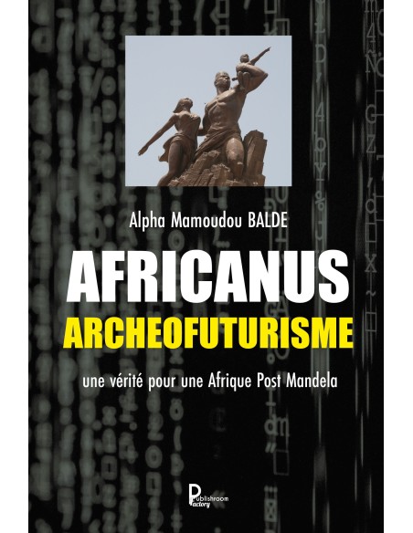 "AFRICANUS-ARCHEOFUTURISME : Pour une Afrique post Mandela" de Alpha Mamoudou BALDE