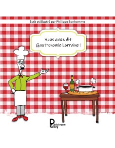 Vous avez dit Gastronomie Lorraine de Philippe Bonhomme