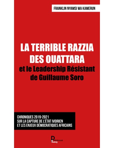 LA TERRIBLE RAZZIA DES OUATTARA et le Leadership Résistant de Guillaume Soro de Franklin Nyamsi Wa Kamerun