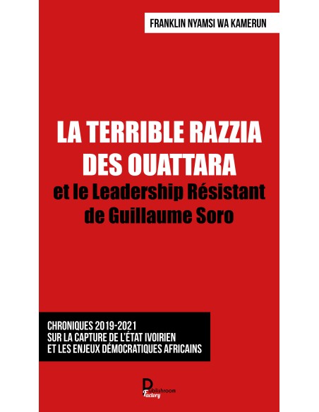 LA TERRIBLE RAZZIA DES OUATTARA et le Leadership Résistant de Guillaume Soro de Franklin Nyamsi Wa Kamerun