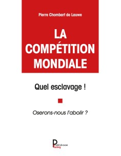 La compétition mondiale, quel esclavage ! Oserons nous l'abolir ? de Pierre Chombart de Lauwe