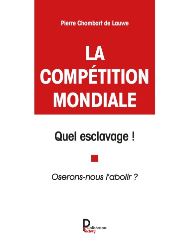 La compétition mondiale, quel esclavage ! Oserons nous l'abolir ? de Pierre Chombart de Lauwe