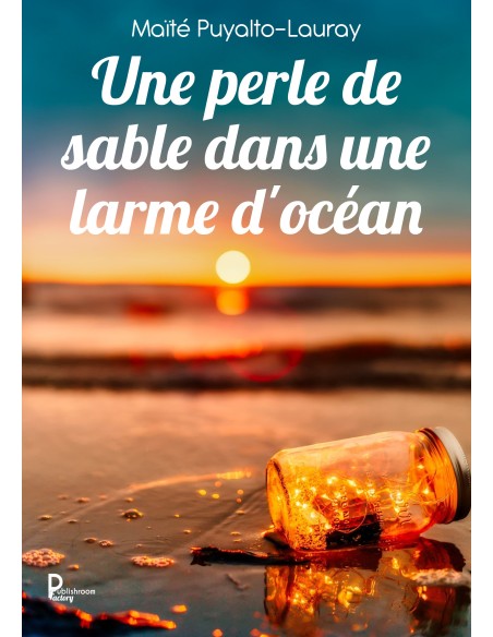 Une perle de sable dans une larme d'océan de Maïté Puyalto-Lauray 