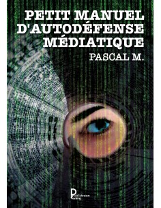 Petit manuel d'autodéfense médiatique de Pascal M.