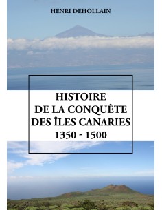 Histoire de la conquête des îles Canaries (1350 - 1500) de Henri Dehollain