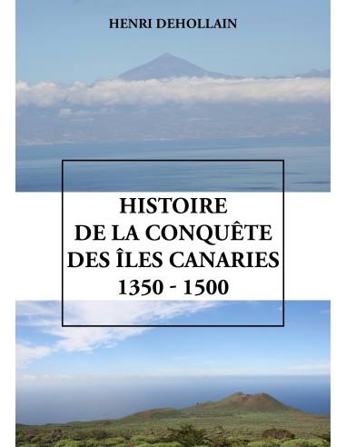 Histoire de la conquête des îles Canaries (1350 - 1500) de Henri Dehollain