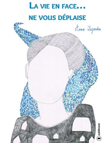 "La vie en face...Ne vous déplaise" de Anne Dejardin
