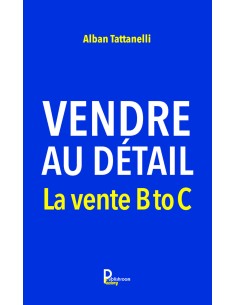 Vendre au détail -La vente B to C de Alban Tattanelli