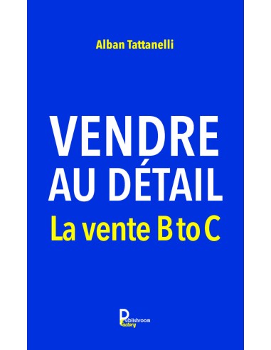 Vendre au détail -La vente B to C de Alban Tattanelli