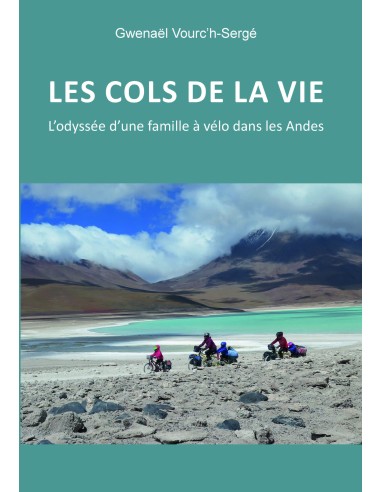 Les cols de la vie, L'odyssée d'une famille à vélo dans les Andes de Gwenaël Vourc'h-Sergé 