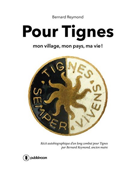 "Pour Tignes: Mon village, mon pays, ma vie !" de Bernard Reymond