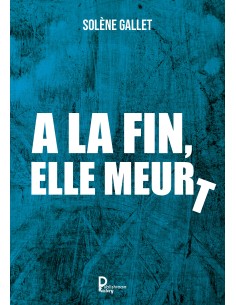 A la fin, elle meurt de  Solène Gallet