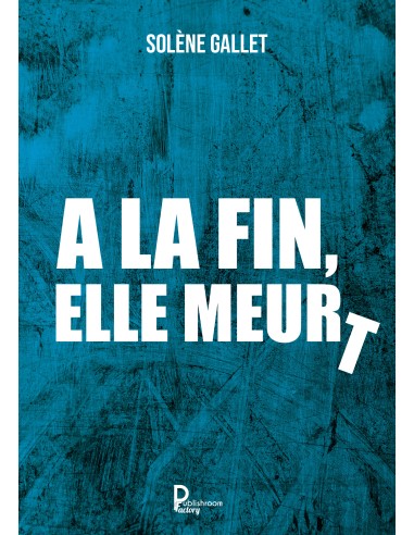 A la fin, elle meurt de  Solène Gallet