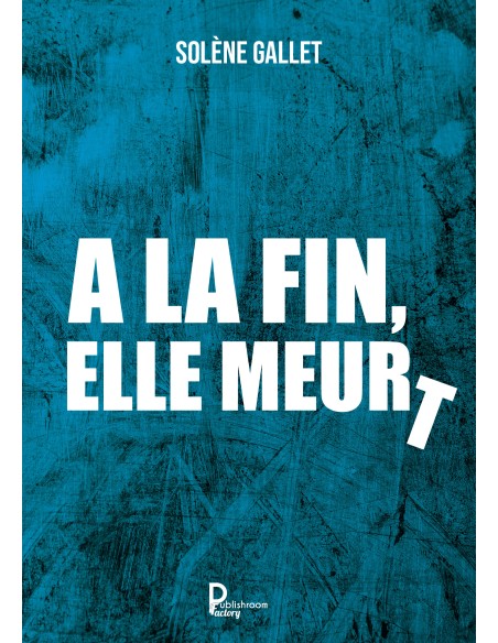 A la fin, elle meurt de  Solène Gallet