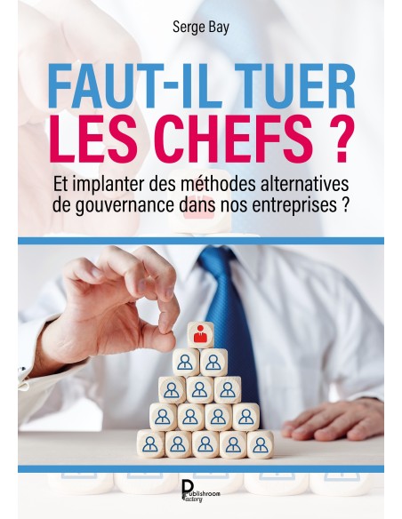 Faut-il tuer les chefs ? de Serge Bay