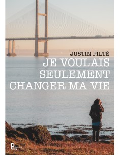 Je voulais seulement changer ma vie de Justin Pilté