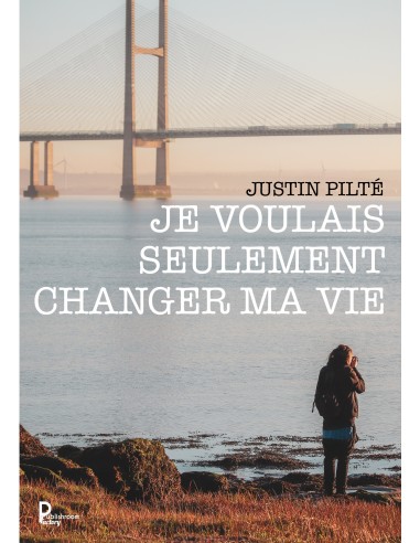 Je voulais seulement changer ma vie de Justin Pilté
